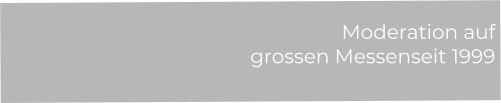 Moderation auf  grossen Messenseit 1999