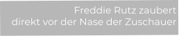 Freddie Rutz zaubert  direkt vor der Nase der Zuschauer